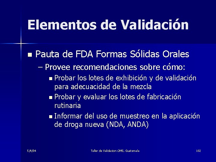 Elementos de Validación n Pauta de FDA Formas Sólidas Orales – Provee recomendaciones sobre