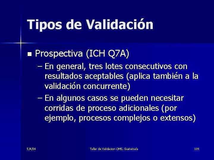 Tipos de Validación n Prospectiva (ICH Q 7 A) – En general, tres lotes