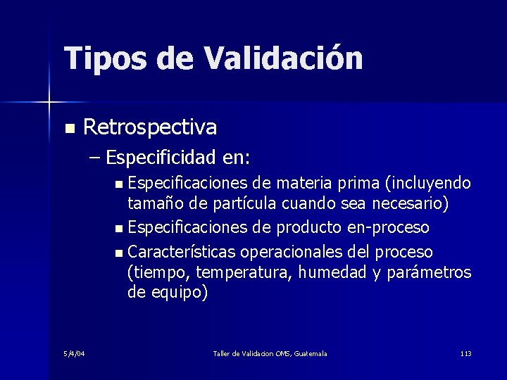 Tipos de Validación n Retrospectiva – Especificidad en: n Especificaciones de materia prima (incluyendo