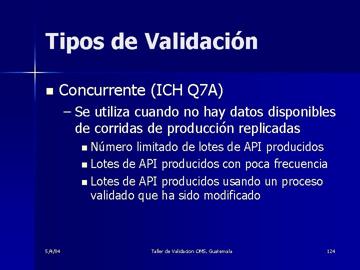 Tipos de Validación n Concurrente (ICH Q 7 A) – Se utiliza cuando no