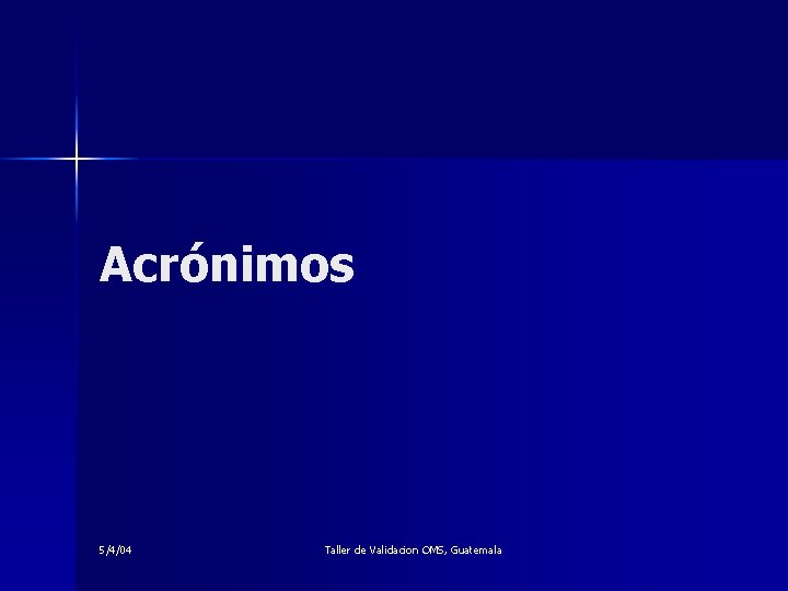 Acrónimos 5/4/04 Taller de Validacion OMS, Guatemala 