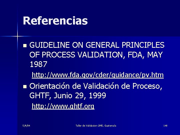 Referencias n GUIDELINE ON GENERAL PRINCIPLES OF PROCESS VALIDATION, FDA, MAY 1987 http: //www.