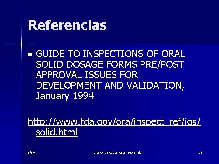Referencias n GUIDE TO INSPECTIONS OF ORAL SOLID DOSAGE FORMS PRE/POST APPROVAL ISSUES FOR