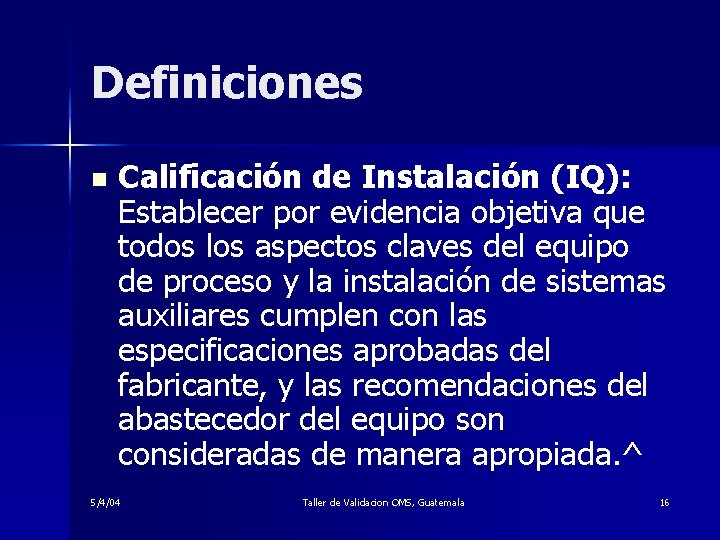 Definiciones n Calificación de Instalación (IQ): Establecer por evidencia objetiva que todos los aspectos