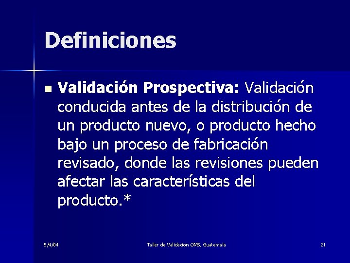 Definiciones n Validación Prospectiva: Validación conducida antes de la distribución de un producto nuevo,