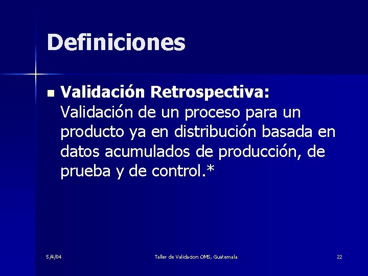 Definiciones n Validación Retrospectiva: Validación de un proceso para un producto ya en distribución