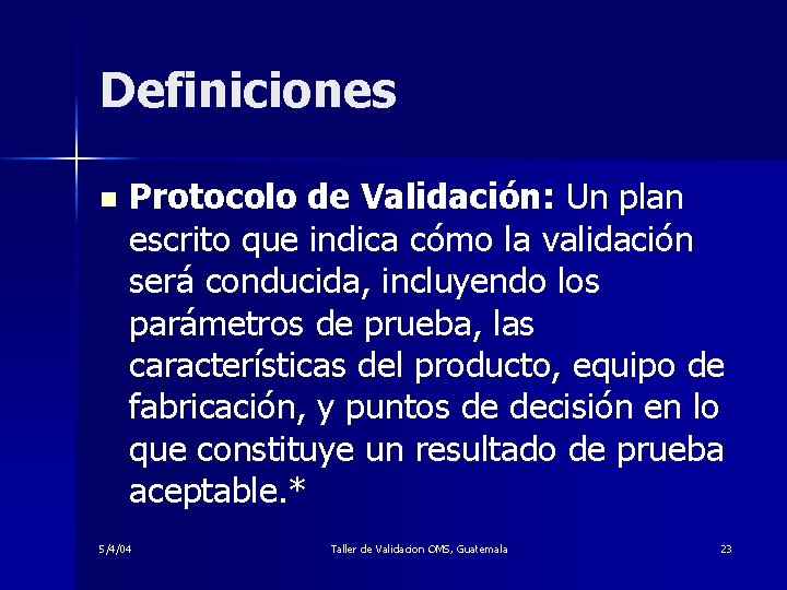 Definiciones n Protocolo de Validación: Un plan escrito que indica cómo la validación será