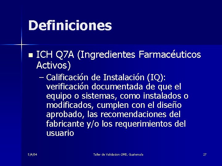 Definiciones n ICH Q 7 A (Ingredientes Farmacéuticos Activos) – Calificación de Instalación (IQ):