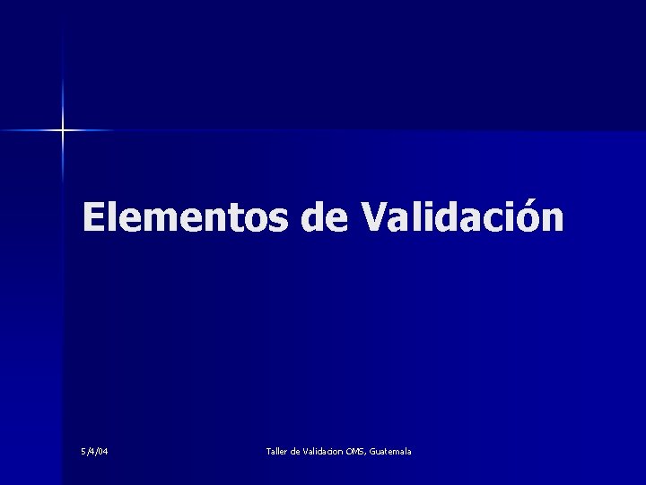 Elementos de Validación 5/4/04 Taller de Validacion OMS, Guatemala 