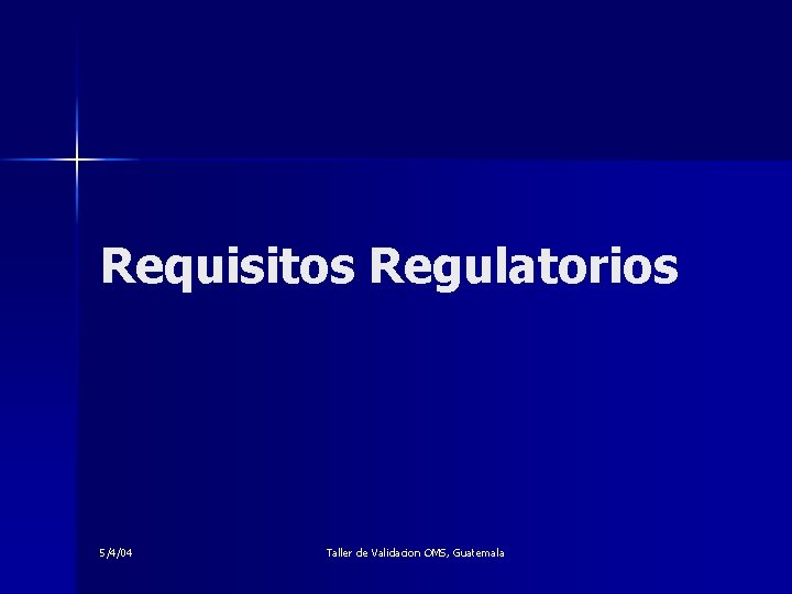 Requisitos Regulatorios 5/4/04 Taller de Validacion OMS, Guatemala 