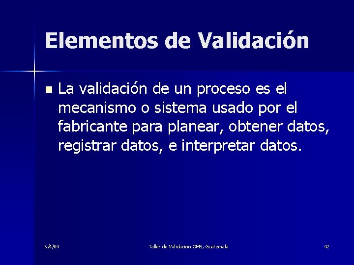 Elementos de Validación n La validación de un proceso es el mecanismo o sistema