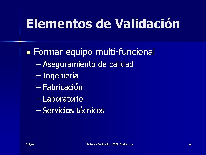 Elementos de Validación n Formar equipo multi-funcional – Aseguramiento de calidad – Ingeniería –