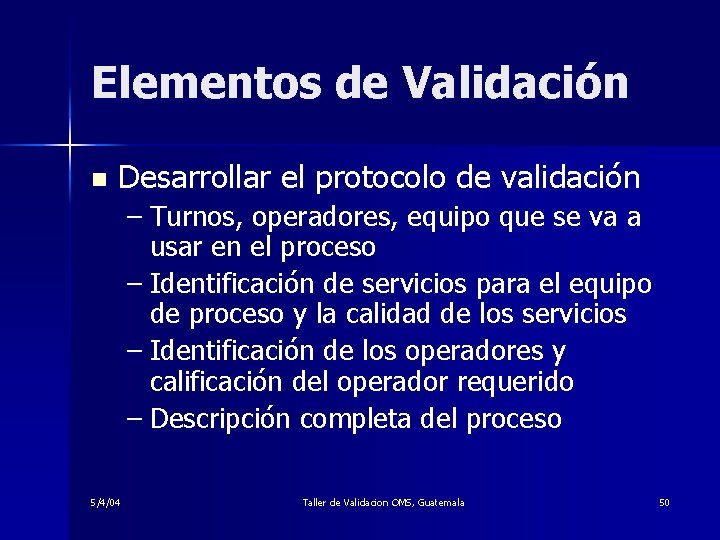 Elementos de Validación n Desarrollar el protocolo de validación – Turnos, operadores, equipo que