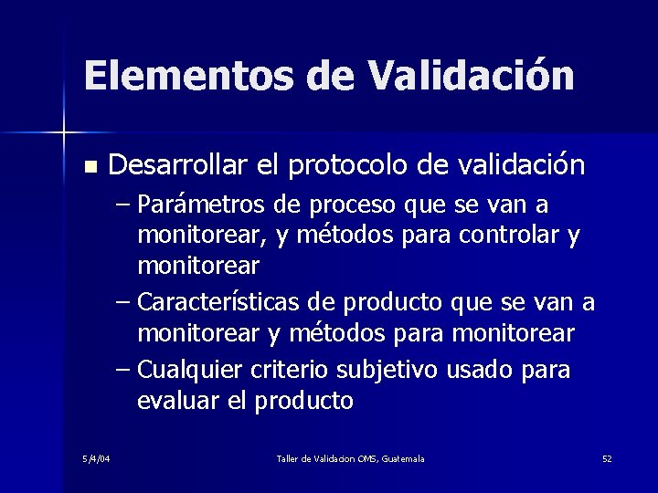 Elementos de Validación n Desarrollar el protocolo de validación – Parámetros de proceso que