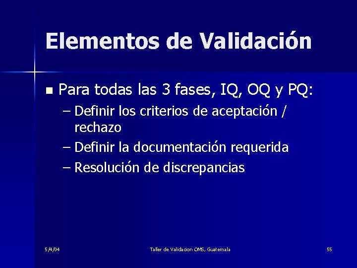 Elementos de Validación n Para todas las 3 fases, IQ, OQ y PQ: –