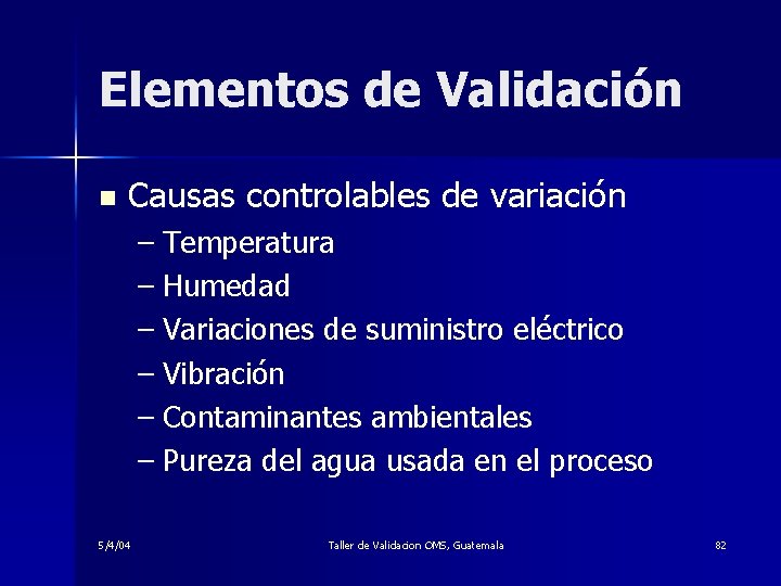 Elementos de Validación n Causas controlables de variación – Temperatura – Humedad – Variaciones