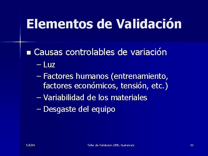 Elementos de Validación n Causas controlables de variación – Luz – Factores humanos (entrenamiento,