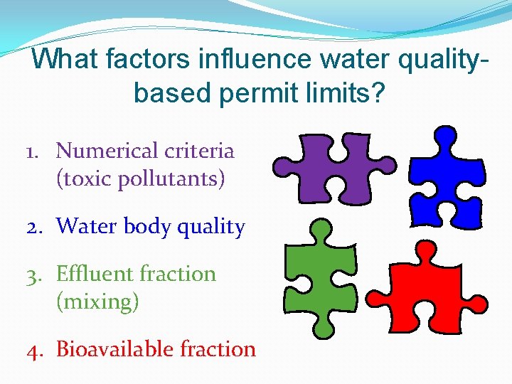 What factors influence water qualitybased permit limits? 1. Numerical criteria (toxic pollutants) 2. Water