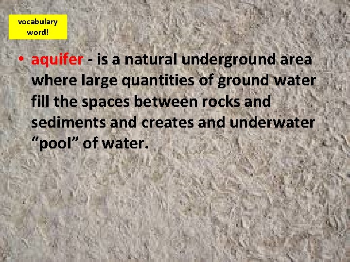 vocabulary word! • aquifer - is a natural underground area where large quantities of