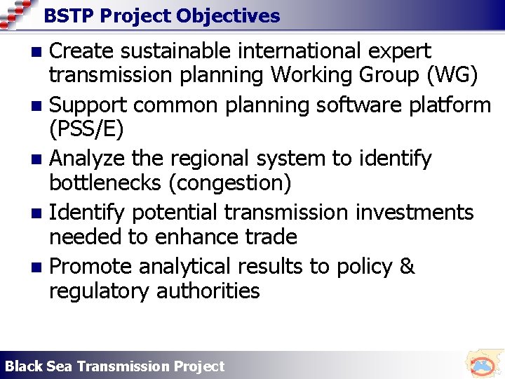 BSTP Project Objectives Create sustainable international expert transmission planning Working Group (WG) n Support