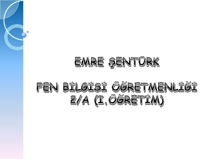 EMRE ŞENTÜRK FEN BİLGİSİ ÖĞRETMENLİĞİ 2/A (I. ÖĞRETİM) 