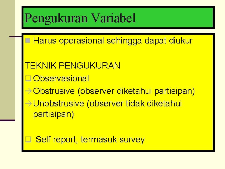 Pengukuran Variabel n Harus operasional sehingga dapat diukur TEKNIK PENGUKURAN q Observasional Obstrusive (observer