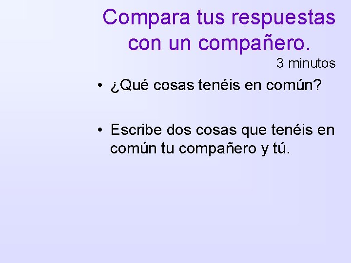 Compara tus respuestas con un compañero. 3 minutos • ¿Qué cosas tenéis en común?