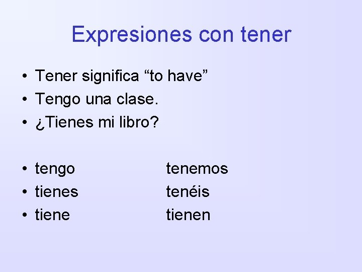 Expresiones con tener • Tener significa “to have” • Tengo una clase. • ¿Tienes