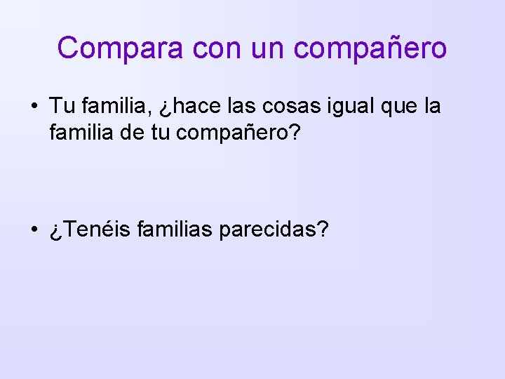 Compara con un compañero • Tu familia, ¿hace las cosas igual que la familia