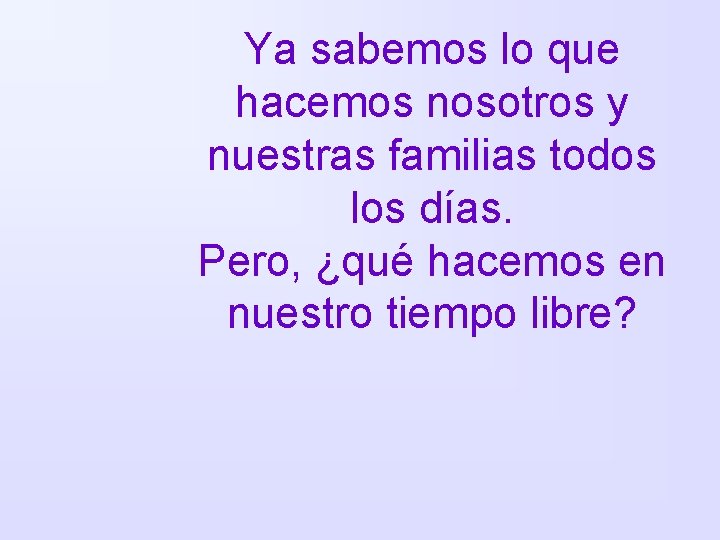 Ya sabemos lo que hacemos nosotros y nuestras familias todos los días. Pero, ¿qué