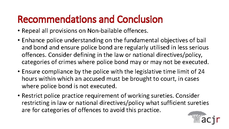 Recommendations and Conclusion • Repeal all provisions on Non-bailable offences. • Enhance police understanding