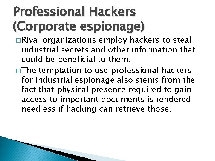 Professional Hackers (Corporate espionage) � Rival organizations employ hackers to steal industrial secrets and