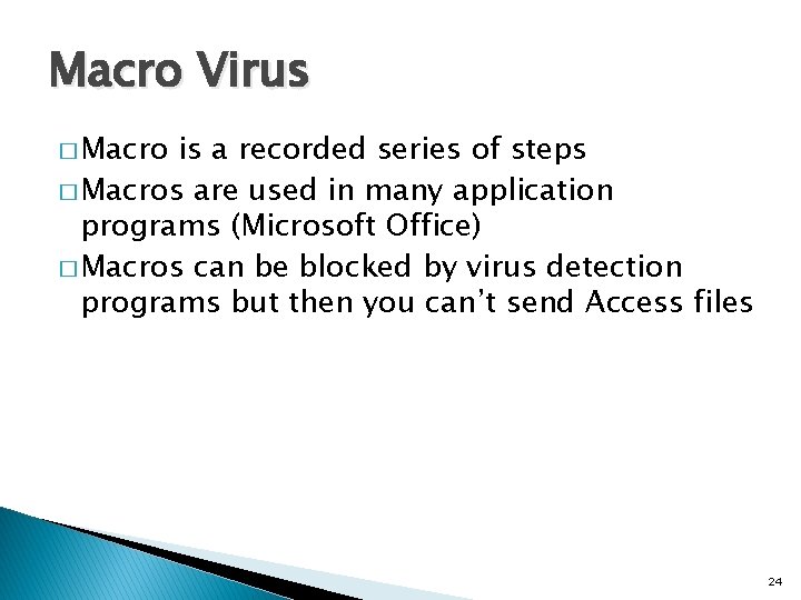 Macro Virus � Macro is a recorded series of steps � Macros are used