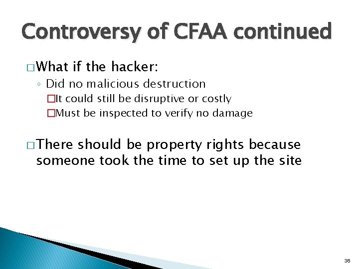 Controversy of CFAA continued � What if the hacker: ◦ Did no malicious destruction