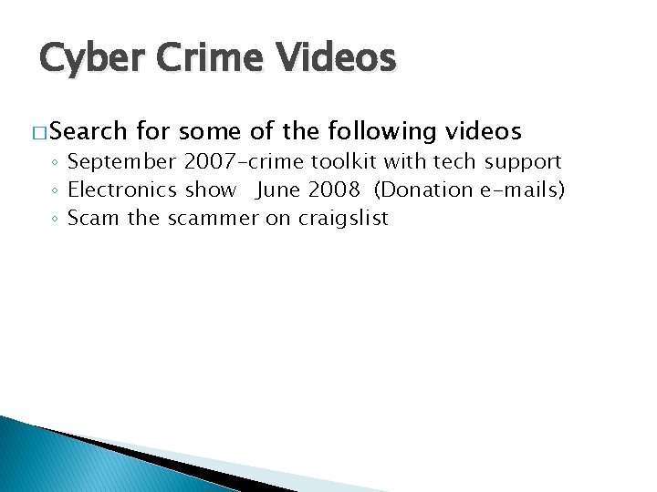 Cyber Crime Videos � Search for some of the following videos ◦ September 2007