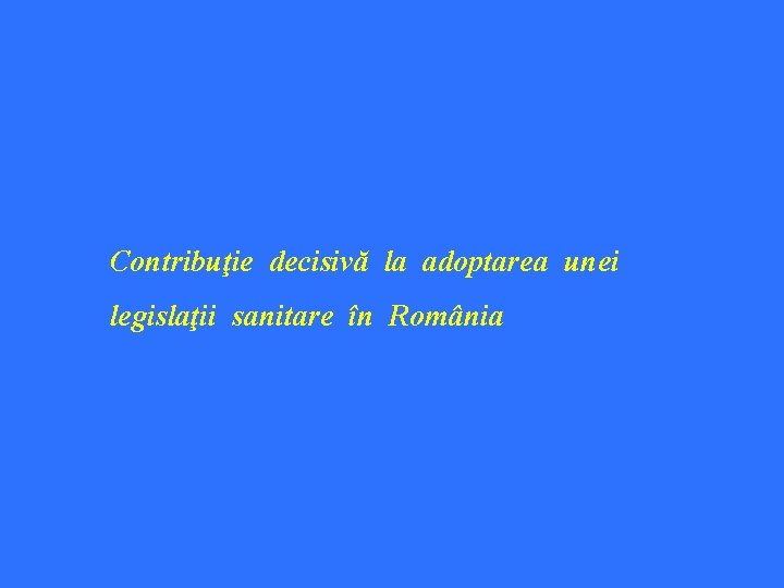 Contribuţie decisivă la adoptarea unei legislaţii sanitare în România 