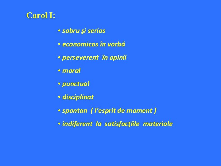 Carol I: • sobru şi serios • economicos în vorbă • perseverent în opinii