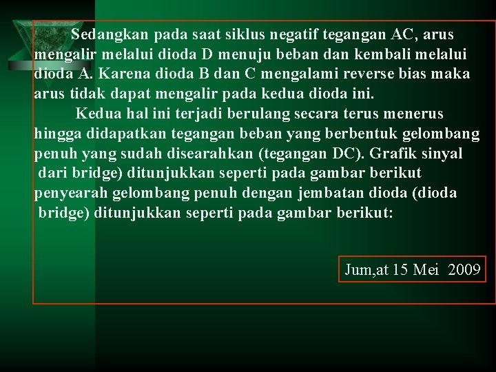 Sedangkan pada saat siklus negatif tegangan AC, arus mengalir melalui dioda D menuju beban