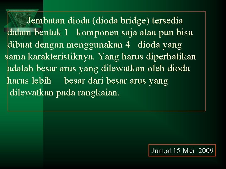 Jembatan dioda (dioda bridge) tersedia dalam bentuk 1 komponen saja atau pun bisa dibuat