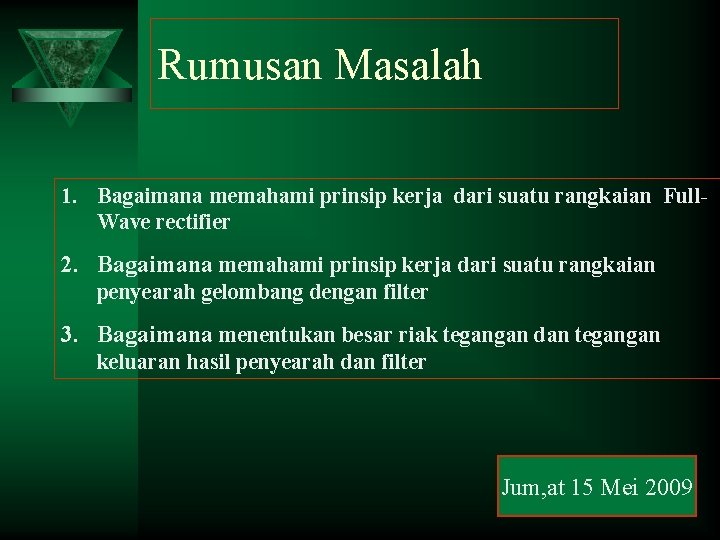 Rumusan Masalah 1. Bagaimana memahami prinsip kerja dari suatu rangkaian Full. Wave rectifier 2.