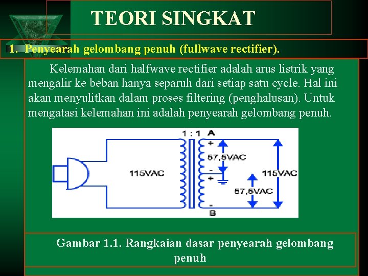 TEORI SINGKAT 1. Penyearah gelombang penuh (fullwave rectifier). Kelemahan dari halfwave rectifier adalah arus