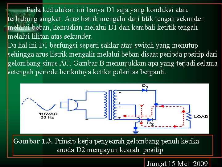 Pada kedudukan ini hanya D 1 saja yang konduksi atau terhubung singkat. Arus listrik