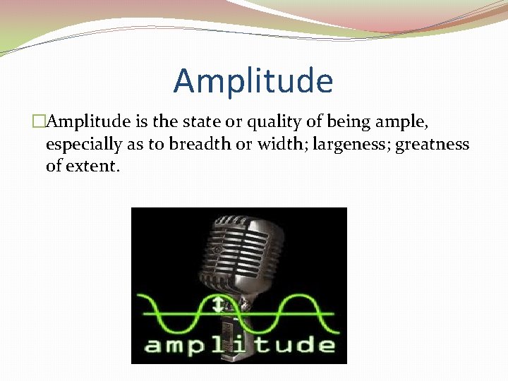 Amplitude �Amplitude is the state or quality of being ample, especially as to breadth