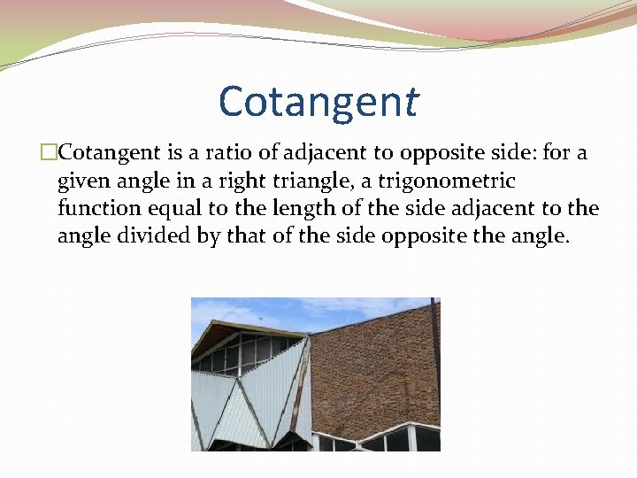 Cotangent �Cotangent is a ratio of adjacent to opposite side: for a given angle