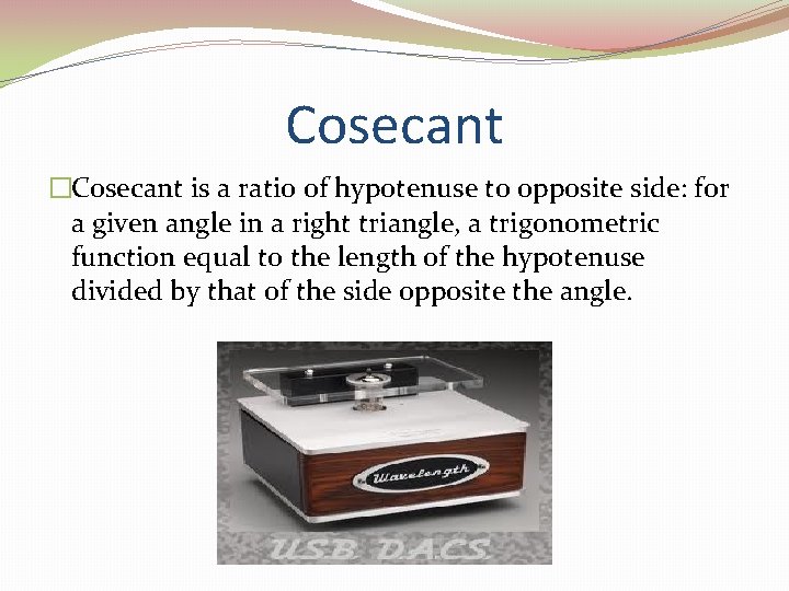 Cosecant �Cosecant is a ratio of hypotenuse to opposite side: for a given angle