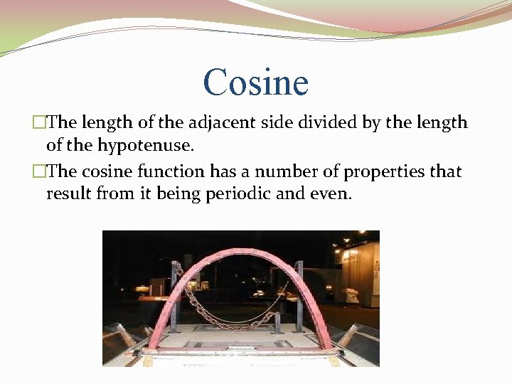 Cosine �The length of the adjacent side divided by the length of the hypotenuse.