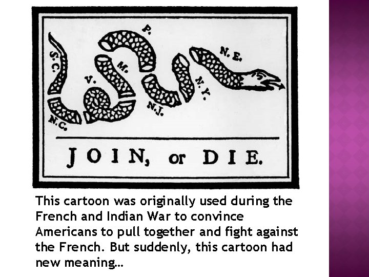 This cartoon was originally used during the French and Indian War to convince Americans