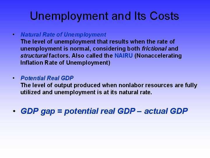 Unemployment and Its Costs • Natural Rate of Unemployment The level of unemployment that