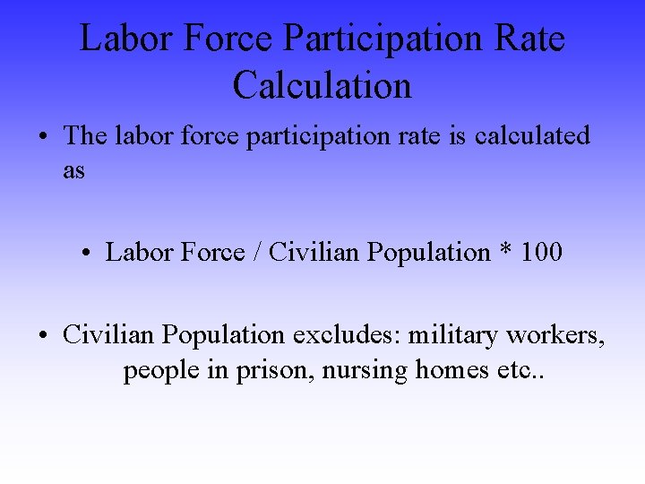 Labor Force Participation Rate Calculation • The labor force participation rate is calculated as