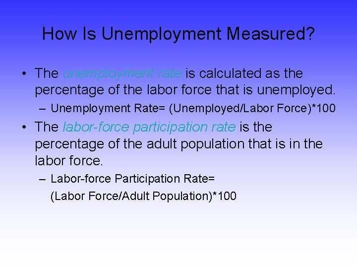 How Is Unemployment Measured? • The unemployment rate is calculated as the percentage of